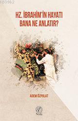 Hz. İbrahim'in Hayatı Bana Ne Anlatır?